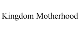 KINGDOM MOTHERHOOD trademark