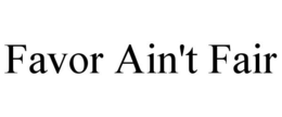 FAVOR AIN'T FAIR trademark