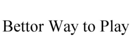 BETTOR WAY TO PLAY trademark