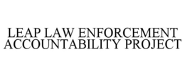 LEAP LAW ENFORCEMENT ACCOUNTABILITY PROJECT trademark