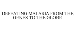 DEFEATING MALARIA FROM THE GENES TO THE GLOBE trademark