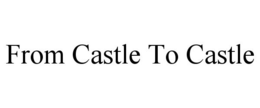 FROM CASTLE TO CASTLE trademark