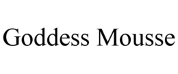 GODDESS MOUSSE trademark