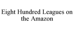 EIGHT HUNDRED LEAGUES ON THE AMAZON trademark