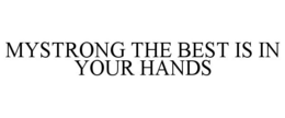 MYSTRONG THE BEST IS IN YOUR HANDS trademark