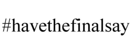 #HAVETHEFINALSAY trademark
