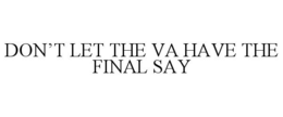 DON'T LET THE VA HAVE THE FINAL SAY trademark