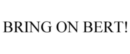 BRING ON BERT! trademark