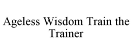 AGELESS WISDOM TRAIN THE TRAINER trademark