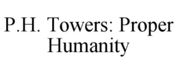 P.H. TOWERS: PROPER HUMANITY trademark