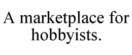 A MARKETPLACE FOR HOBBYISTS. trademark
