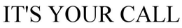IT'S YOUR CALL trademark