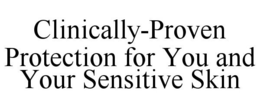 CLINICALLY-PROVEN PROTECTION FOR YOU AND YOUR SENSITIVE SKIN trademark