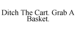 DITCH THE CART. GRAB A BASKET. trademark