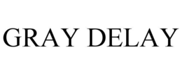 GRAY DELAY trademark