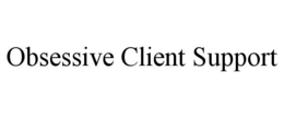 OBSESSIVE CLIENT SUPPORT trademark