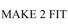 MAKE 2 FIT trademark