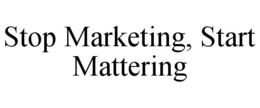 STOP MARKETING, START MATTERING trademark