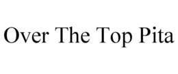 OVER THE TOP PITA trademark