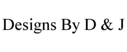 DESIGNS BY D & J trademark