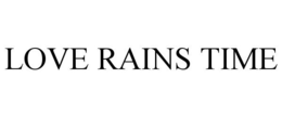 LOVE RAINS TIME trademark