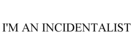 I'M AN INCIDENTALIST trademark
