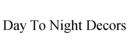 DAY TO NIGHT DECORS trademark