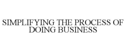 SIMPLIFYING THE PROCESS OF DOING BUSINESS trademark
