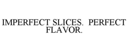 IMPERFECT SLICES. PERFECT FLAVOR. trademark