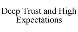 DEEP TRUST AND HIGH EXPECTATIONS trademark