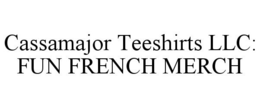CASSAMAJOR TEESHIRTS LLC: FUN FRENCH MERCH trademark