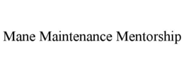 MANE MAINTENANCE MENTORSHIP trademark