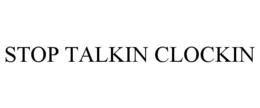 STOP TALKIN CLOCKIN trademark