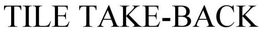TILE TAKE-BACK trademark
