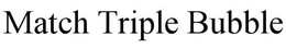 MATCH TRIPLE BUBBLE trademark