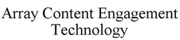 ARRAY CONTENT ENGAGEMENT TECHNOLOGY trademark