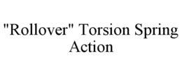 "ROLLOVER" TORSION SPRING ACTION trademark