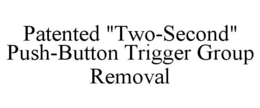 PATENTED "TWO-SECOND" PUSH-BUTTON TRIGGER GROUP REMOVAL trademark