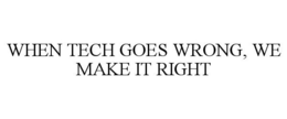 WHEN TECH GOES WRONG, WE MAKE IT RIGHT trademark