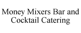MONEY MIXERS BAR AND COCKTAIL CATERING trademark