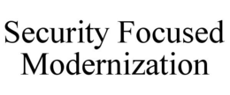 SECURITY FOCUSED MODERNIZATION trademark