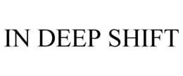 IN DEEP SHIFT trademark