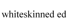 WHITESKINNED ED trademark