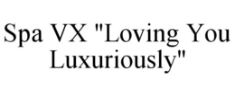 SPA VX "LOVING YOU LUXURIOUSLY" trademark