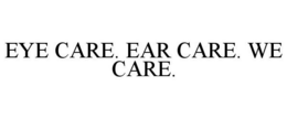 EYE CARE. EAR CARE. WE CARE. trademark