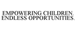 EMPOWERING CHILDREN. ENDLESS OPPORTUNITIES. trademark