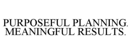 PURPOSEFUL PLANNING. MEANINGFUL RESULTS. trademark