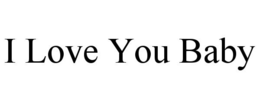 I LOVE YOU BABY trademark