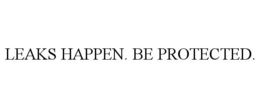 LEAKS HAPPEN. BE PROTECTED. trademark