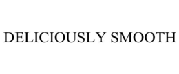 DELICIOUSLY SMOOTH trademark